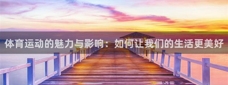 k1体育平台3915：体育运动的魅力与影响：如何让我们的生活更美好